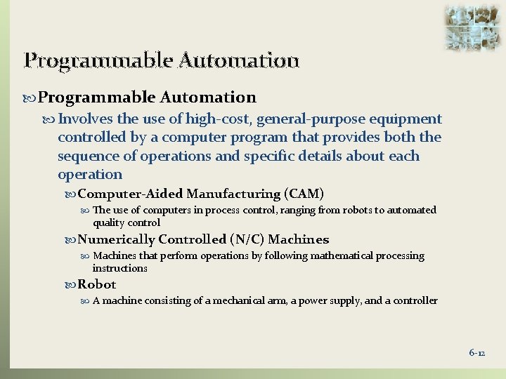 Programmable Automation Involves the use of high-cost, general-purpose equipment controlled by a computer program