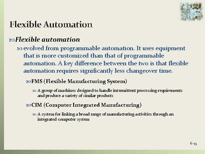 Flexible Automation Flexible automation evolved from programmable automation. It uses equipment that is more