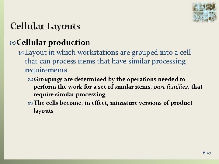 Cellular Layouts Cellular production Layout in which workstations are grouped into a cell that