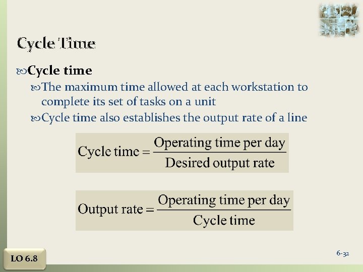 Cycle Time Cycle time The maximum time allowed at each workstation to complete its