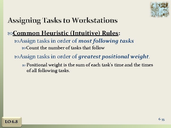 Assigning Tasks to Workstations Common Heuristic (Intuitive) Rules: Assign tasks in order of most