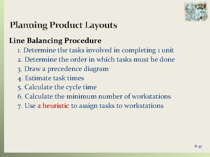 Planning Product Layouts Line Balancing Procedure 1. Determine the tasks involved in completing 1