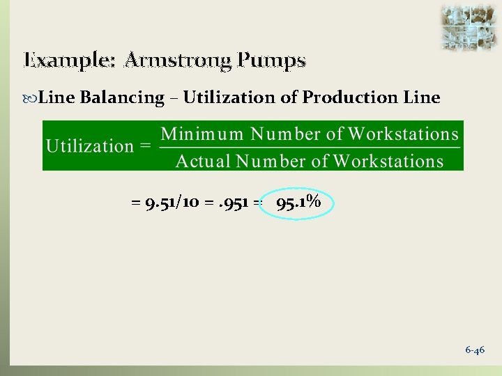 Example: Armstrong Pumps Line Balancing – Utilization of Production Line = 9. 51/10 =.