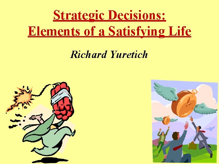 Strategic Decisions: Elements of a Satisfying Life Richard Yuretich 