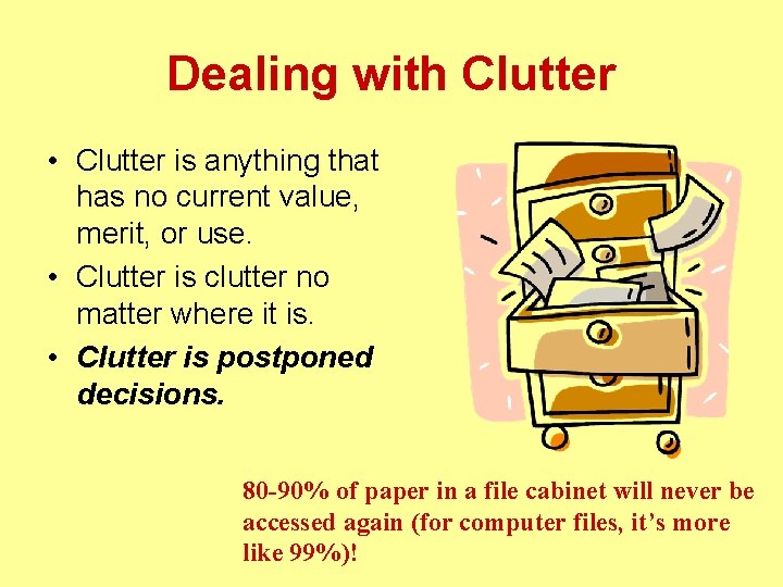 Dealing with Clutter • Clutter is anything that has no current value, merit, or