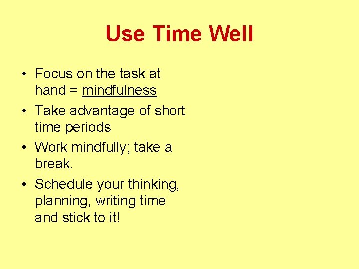 Use Time Well • Focus on the task at hand = mindfulness • Take