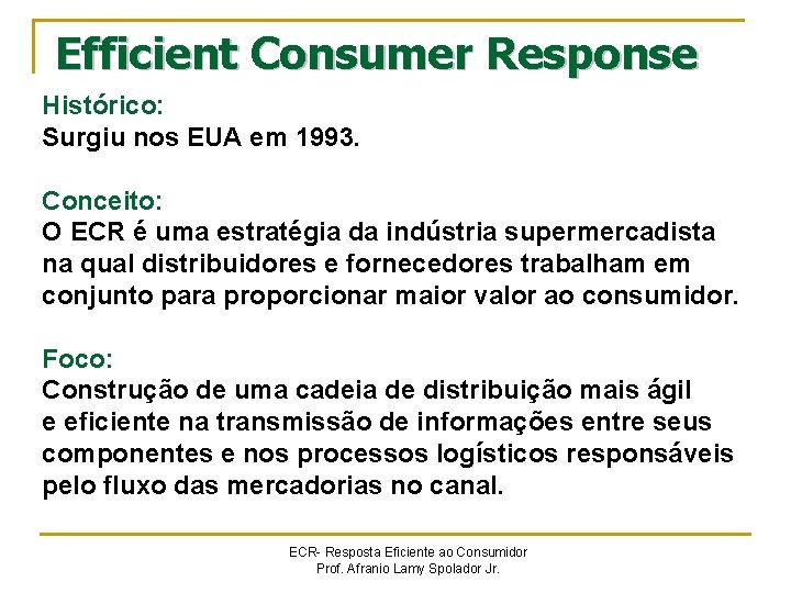 Efficient Consumer Response Histórico: Surgiu nos EUA em 1993. Conceito: O ECR é uma