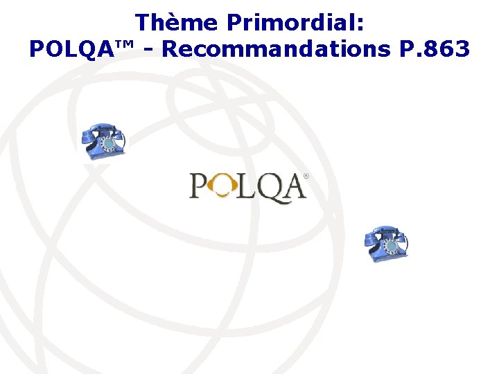 Thème Primordial: POLQA™ - Recommandations P. 863 