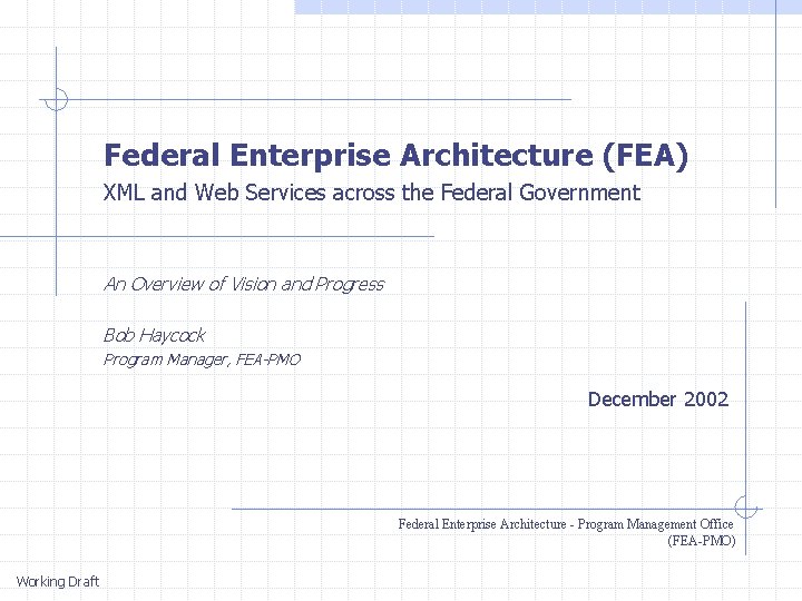 Federal Enterprise Architecture (FEA) XML and Web Services across the Federal Government An Overview