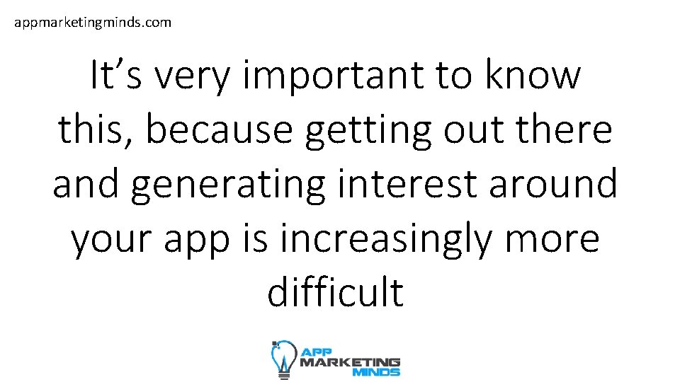 appmarketingminds. com It’s very important to know this, because getting out there and generating