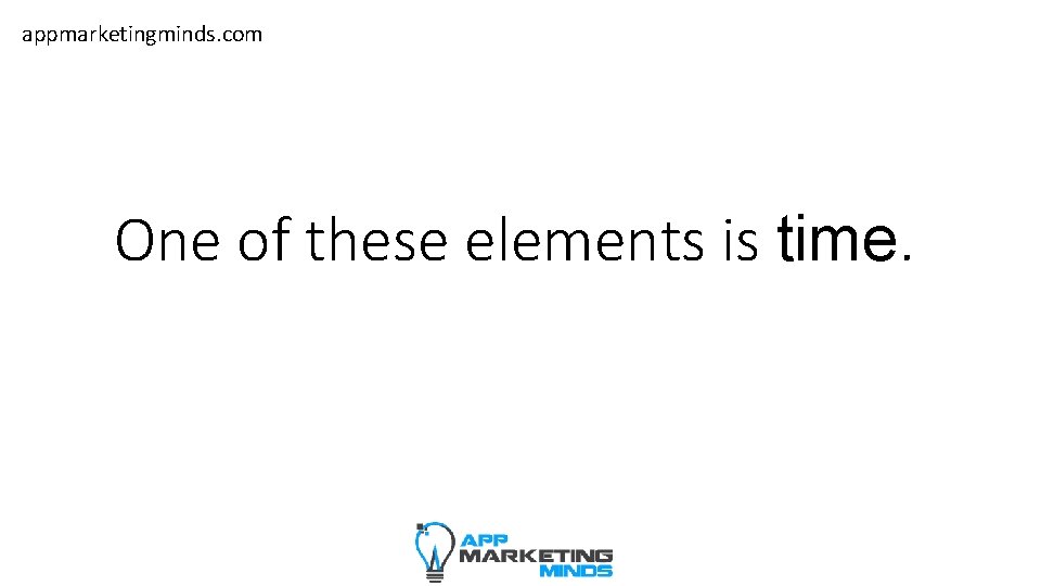 appmarketingminds. com One of these elements is time. 