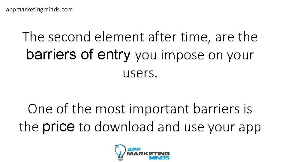 appmarketingminds. com The second element after time, are the barriers of entry you impose