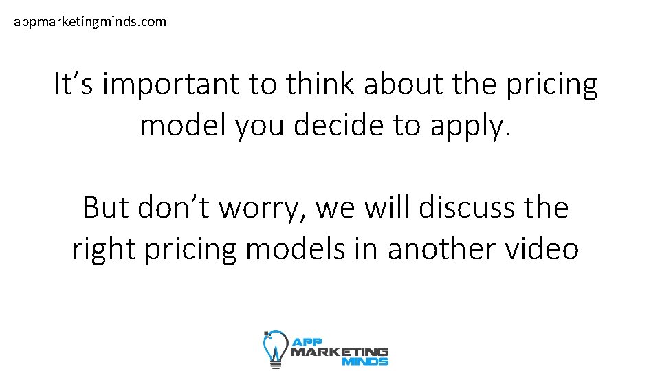 appmarketingminds. com It’s important to think about the pricing model you decide to apply.