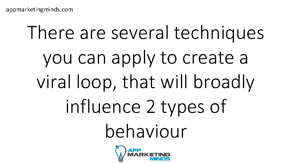 appmarketingminds. com There are several techniques you can apply to create a viral loop,