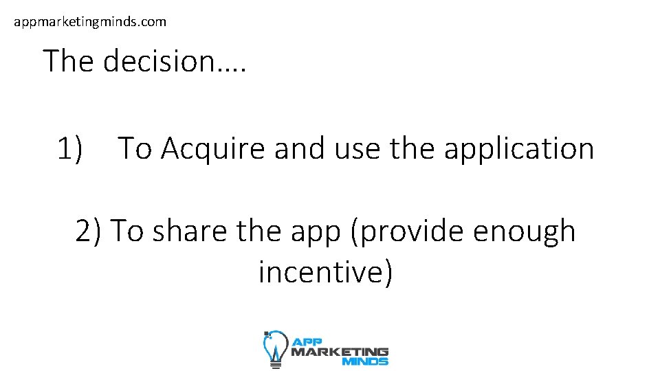 appmarketingminds. com The decision…. 1) To Acquire and use the application 2) To share