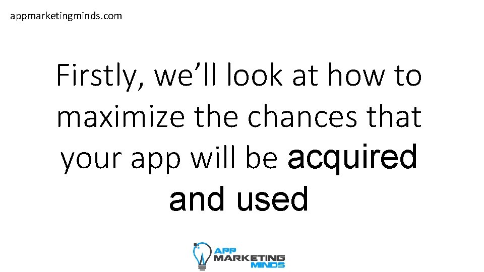 appmarketingminds. com Firstly, we’ll look at how to maximize the chances that your app