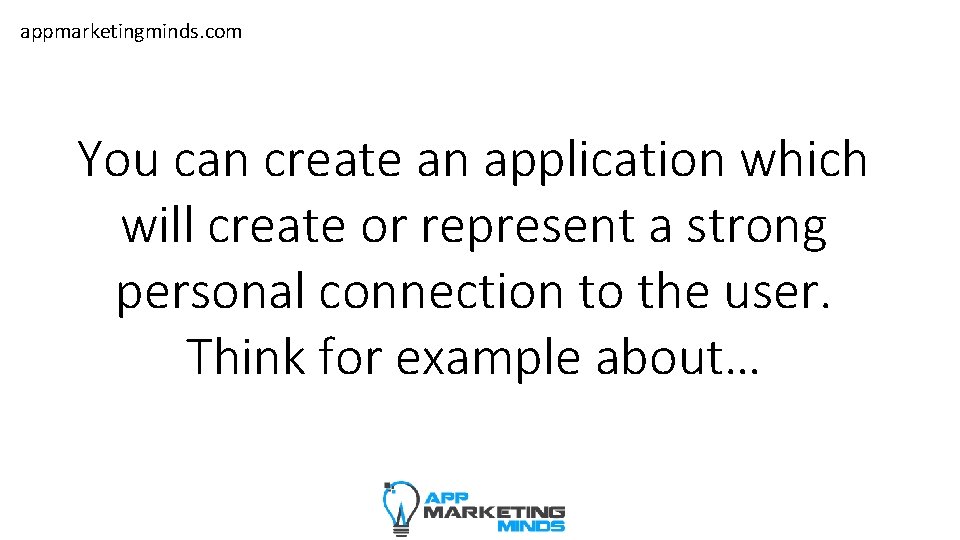 appmarketingminds. com You can create an application which will create or represent a strong