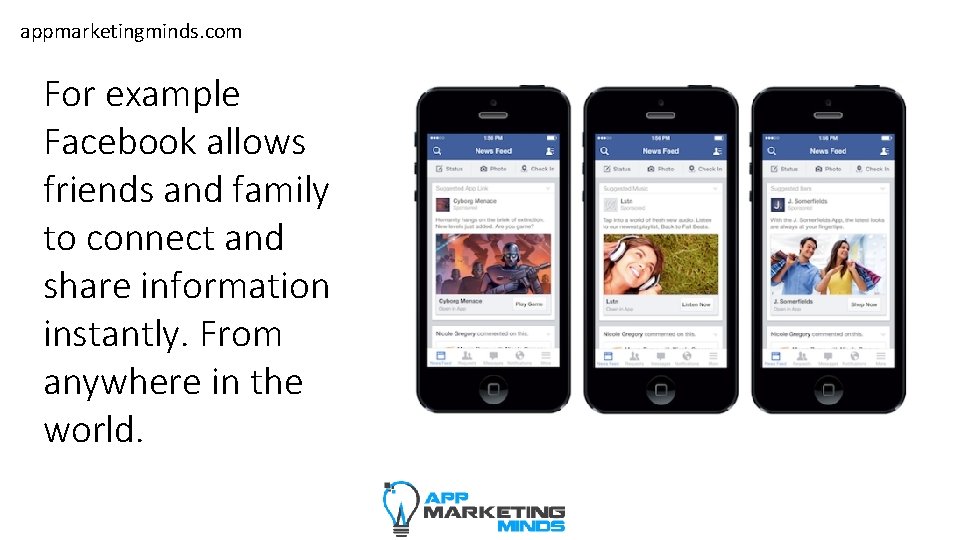 appmarketingminds. com For example Facebook allows friends and family to connect and share information