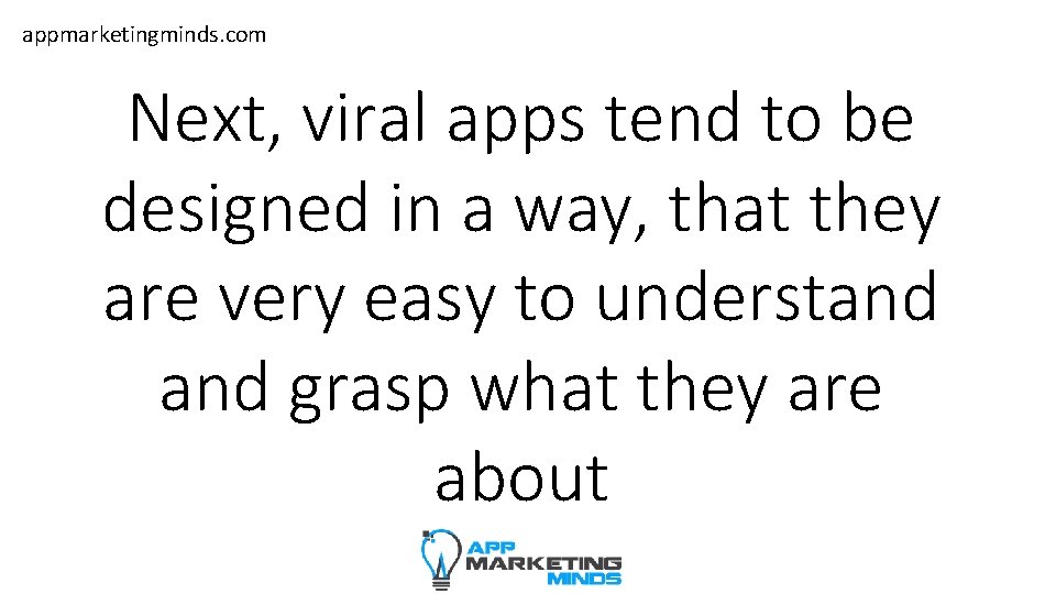 appmarketingminds. com Next, viral apps tend to be designed in a way, that they