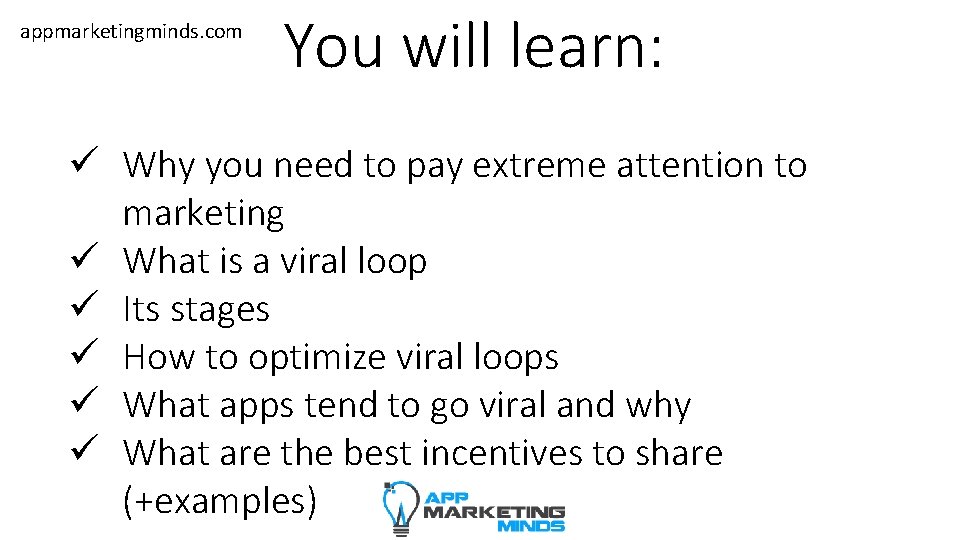 appmarketingminds. com You will learn: ü Why you need to pay extreme attention to