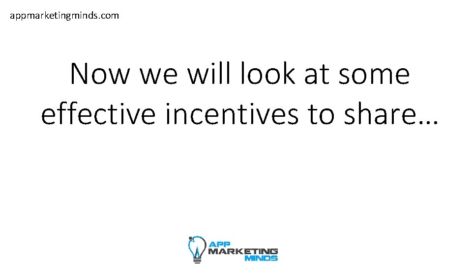 appmarketingminds. com Now we will look at some effective incentives to share… 
