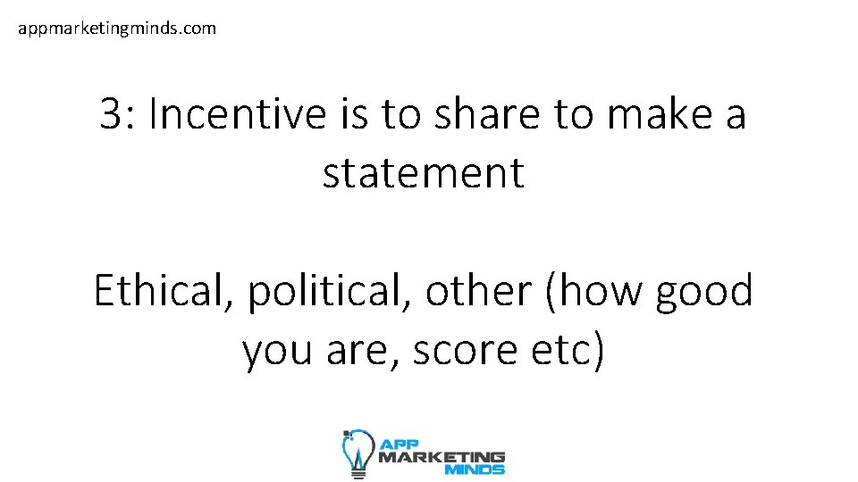 appmarketingminds. com 3: Incentive is to share to make a statement Ethical, political, other