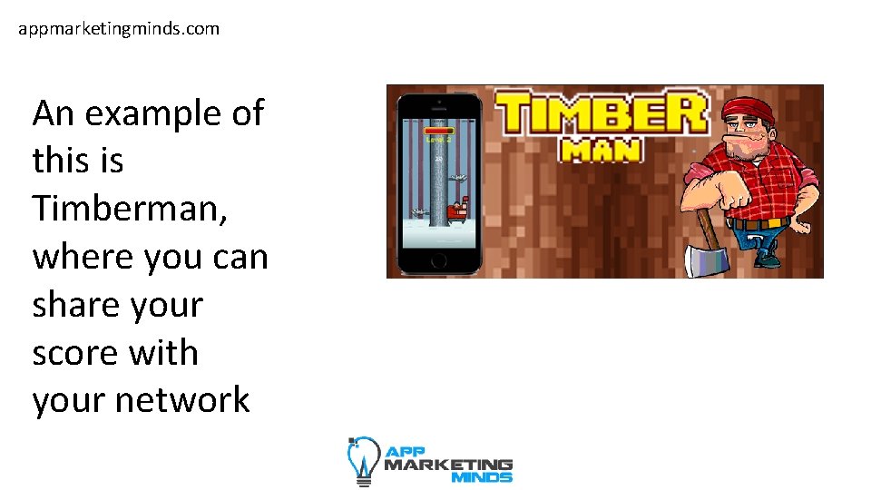 appmarketingminds. com An example of this is Timberman, where you can share your score