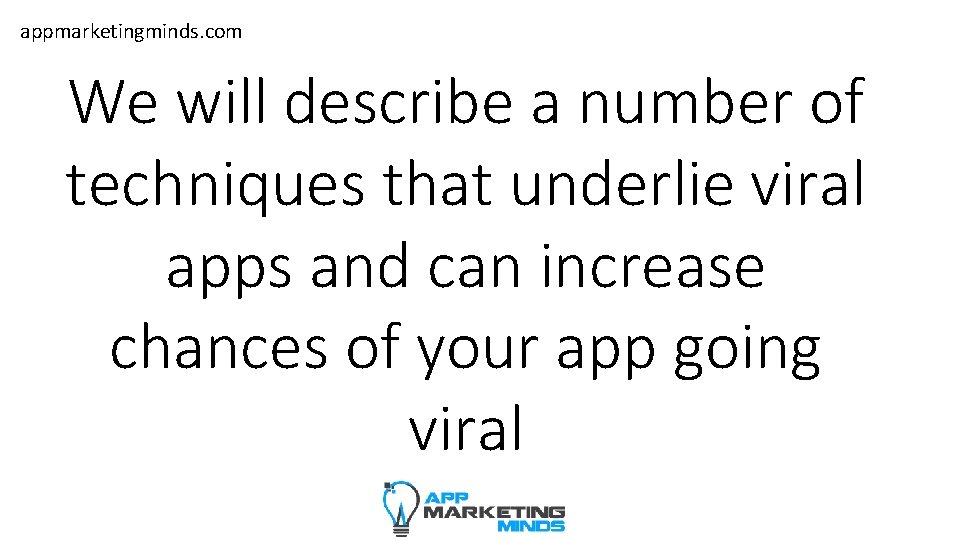 appmarketingminds. com We will describe a number of techniques that underlie viral apps and