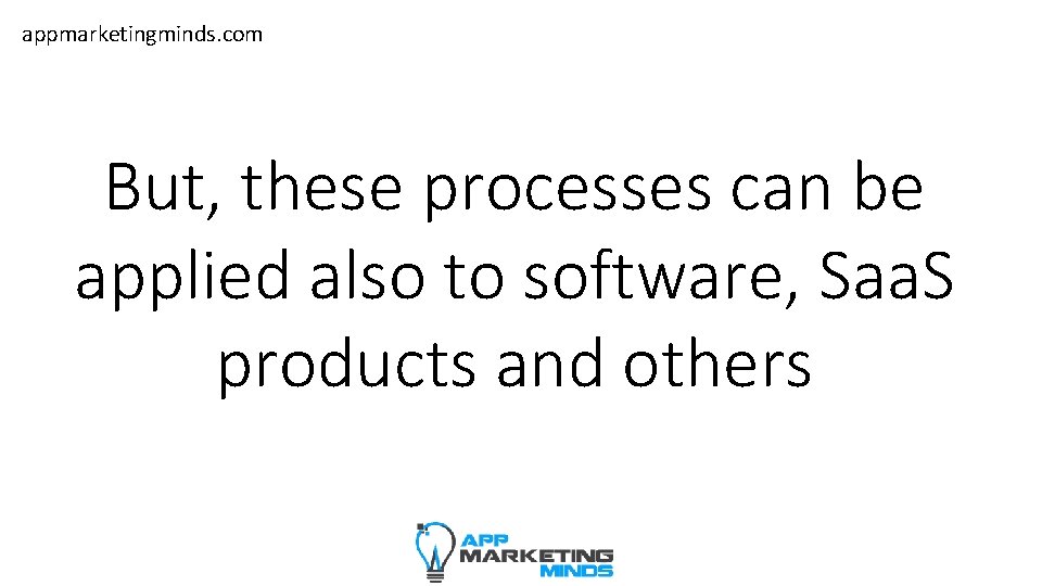 appmarketingminds. com But, these processes can be applied also to software, Saa. S products