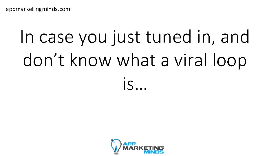 appmarketingminds. com In case you just tuned in, and don’t know what a viral