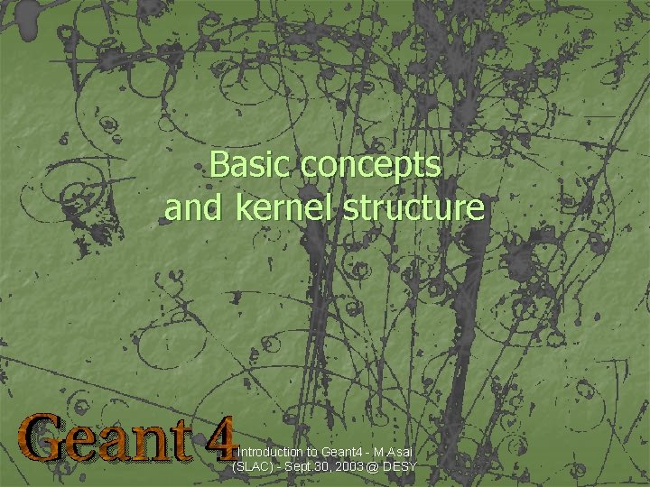 Basic concepts and kernel structure Introduction to Geant 4 - M. Asai (SLAC) -