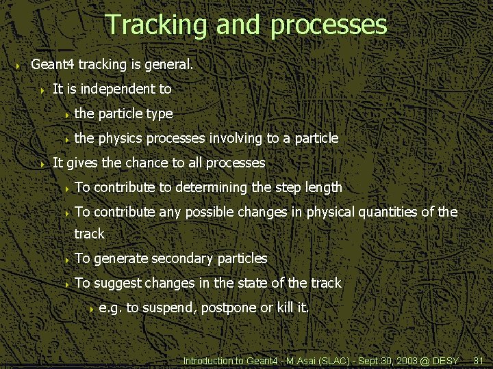 Tracking and processes 4 Geant 4 tracking is general. 4 4 It is independent