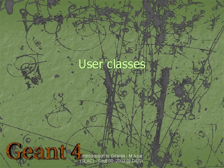User classes Introduction to Geant 4 - M. Asai (SLAC) - Sept. 30, 2003