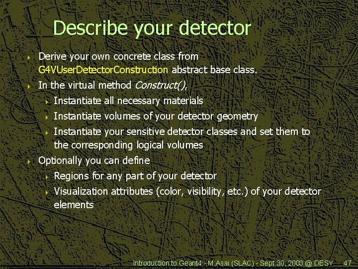 Describe your detector 4 4 Derive your own concrete class from G 4 VUser.