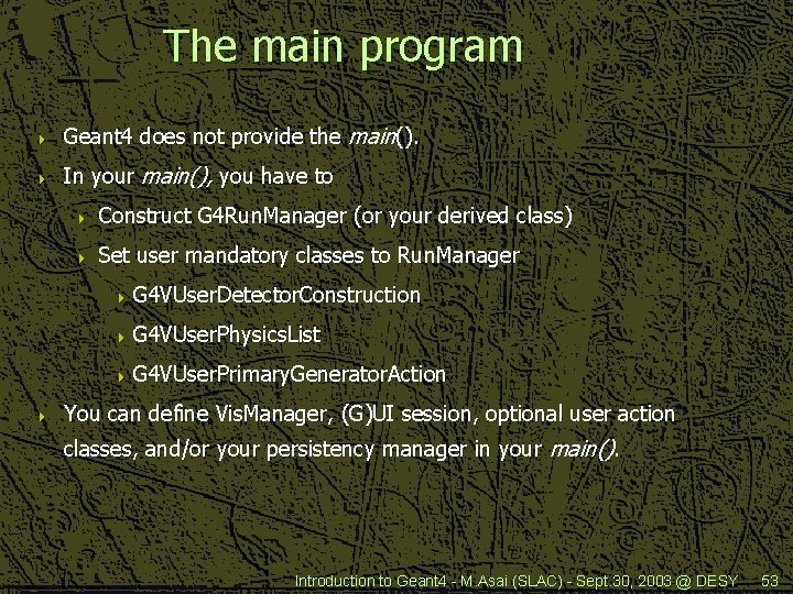 The main program 4 Geant 4 does not provide the main(). 4 In your