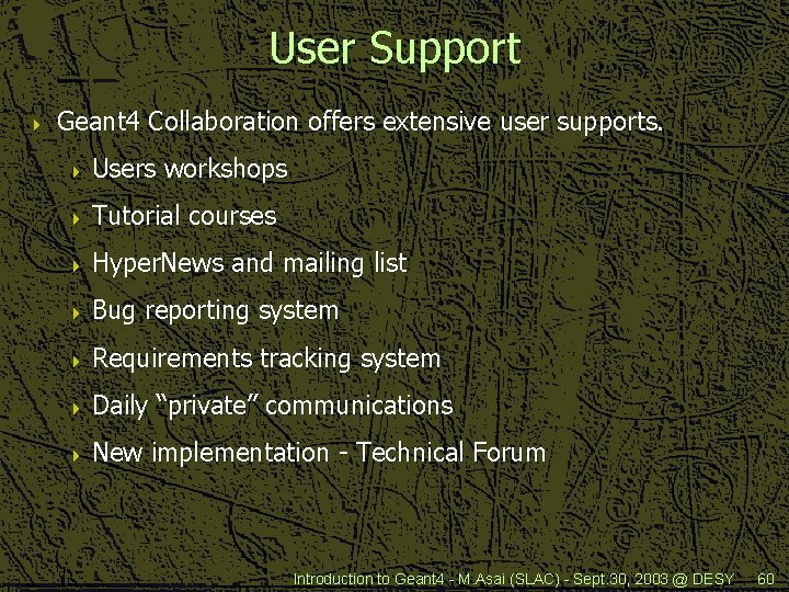 User Support 4 Geant 4 Collaboration offers extensive user supports. 4 Users workshops 4