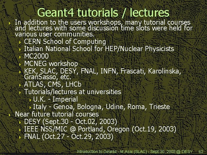 Geant 4 tutorials / lectures 4 4 In addition to the users workshops, many