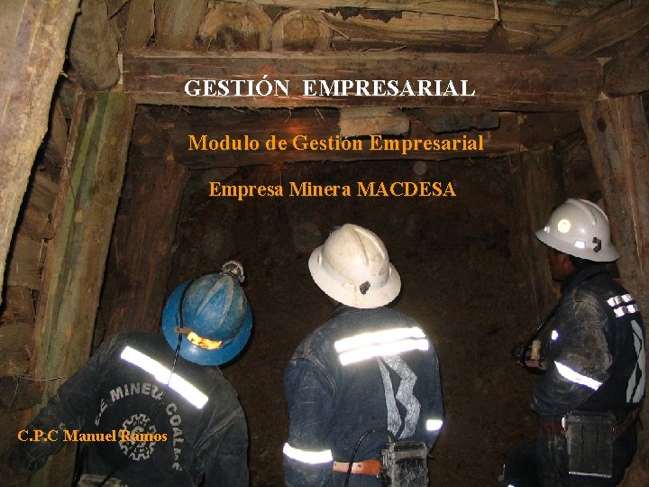 GESTIÓN EMPRESARIAL Modulo de Gestión Empresarial Empresa Minera MACDESA C. P. C Manuel Ramos GESTIÓN EMPRESARIAL Modulo de Gestión Empresarial Empresa Minera MACDESA C. P. C Manuel Ramos