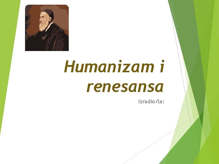 Humanizam i renesansa Izradio/la: 
