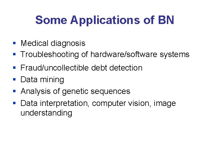Some Applications of BN § Medical diagnosis § Troubleshooting of hardware/software systems § §