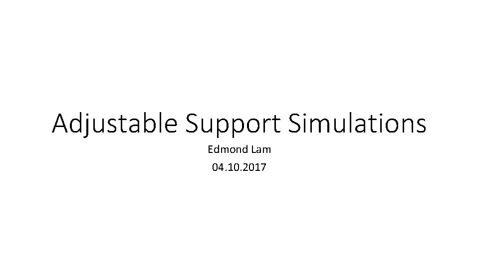 Adjustable Support Simulations Edmond Lam 04. 10. 2017 