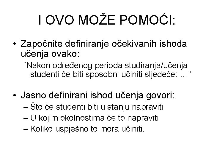 I OVO MOŽE POMOĆI: • Započnite definiranje očekivanih ishoda učenja ovako: “Nakon određenog perioda