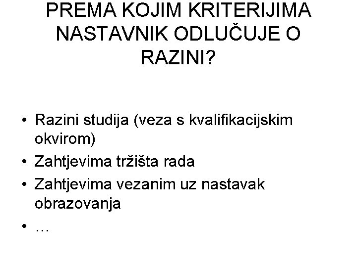 PREMA KOJIM KRITERIJIMA NASTAVNIK ODLUČUJE O RAZINI? • Razini studija (veza s kvalifikacijskim okvirom)