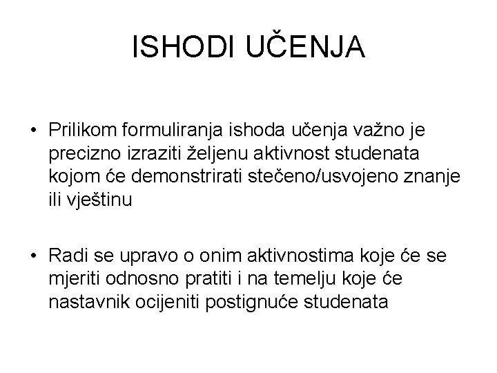 ISHODI UČENJA • Prilikom formuliranja ishoda učenja važno je precizno izraziti željenu aktivnost studenata