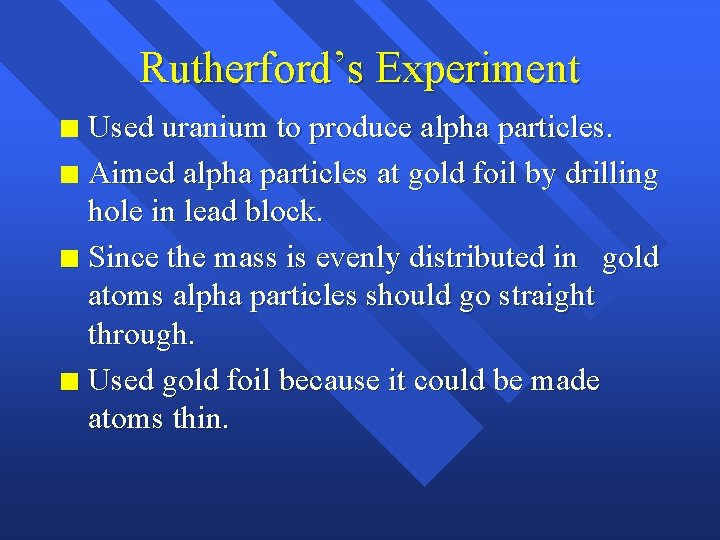 Rutherford’s Experiment Used uranium to produce alpha particles. n Aimed alpha particles at gold