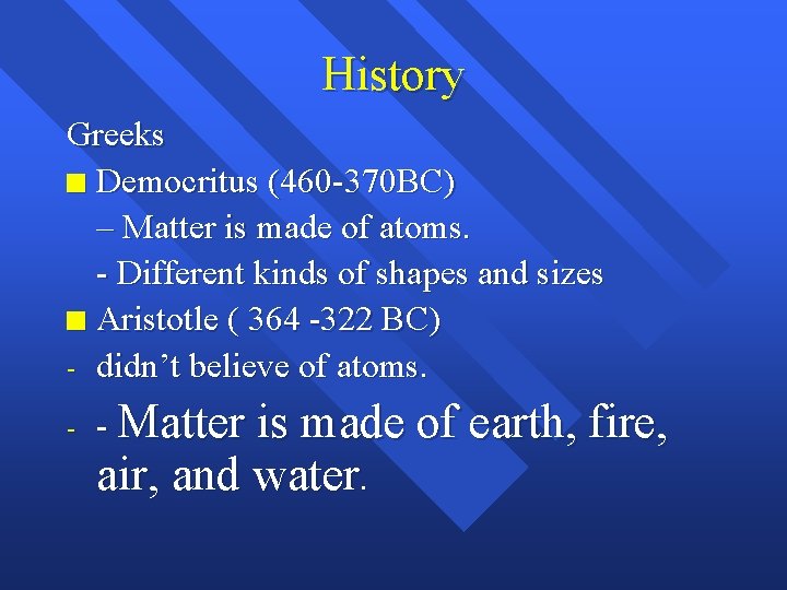 History Greeks n Democritus (460 -370 BC) – Matter is made of atoms. -
