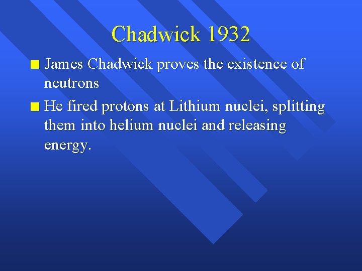 Chadwick 1932 James Chadwick proves the existence of neutrons n He fired protons at