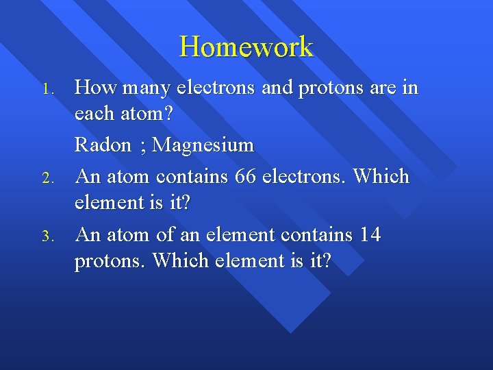 Homework 1. 2. 3. How many electrons and protons are in each atom? Radon