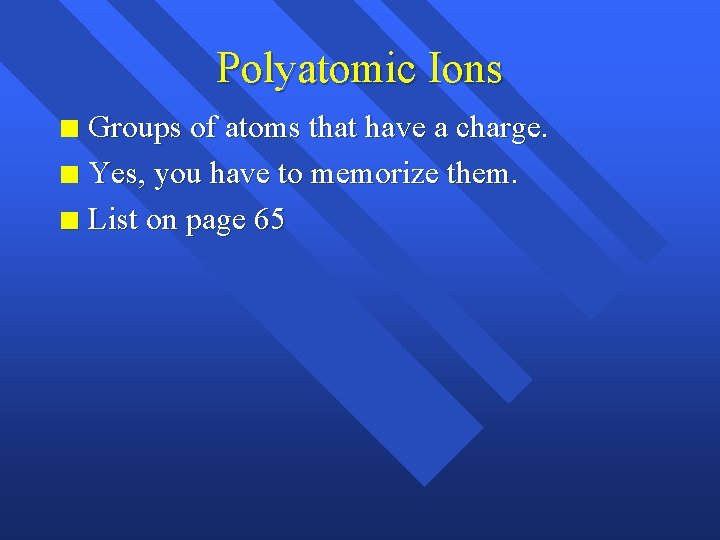 Polyatomic Ions Groups of atoms that have a charge. n Yes, you have to