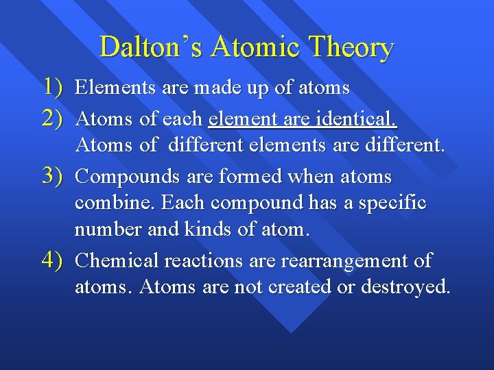 Dalton’s Atomic Theory 1) Elements are made up of atoms 2) Atoms of each